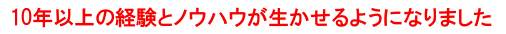 10年以上の経験とノウハウが生かせるようになりました