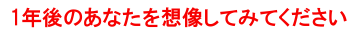 1年後のあなたを想像してみてください