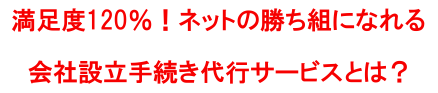 満足度120％！ネットの勝ち組になれる会社設立手続き代行サービスとは？