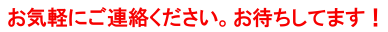 お気軽にご連絡ください。お待ちしてます！